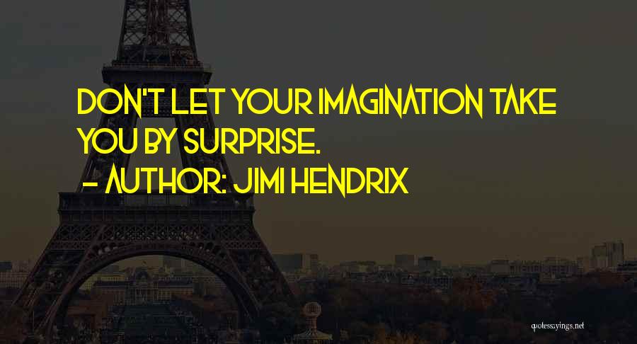 Jimi Hendrix Quotes: Don't Let Your Imagination Take You By Surprise.