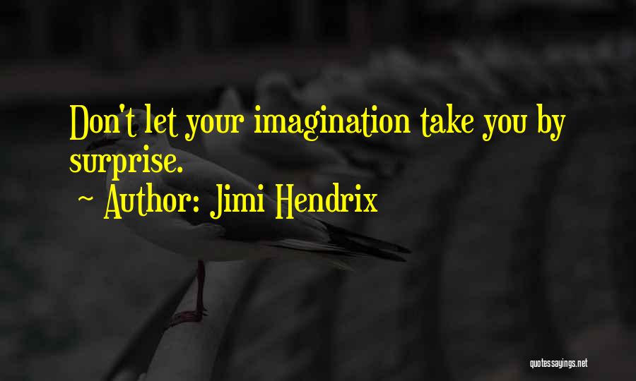 Jimi Hendrix Quotes: Don't Let Your Imagination Take You By Surprise.