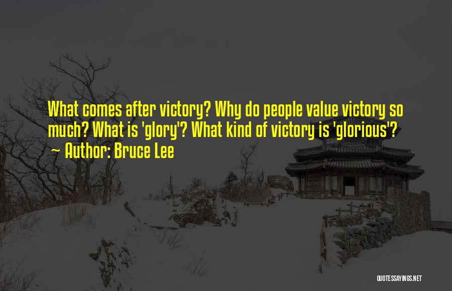 Bruce Lee Quotes: What Comes After Victory? Why Do People Value Victory So Much? What Is 'glory'? What Kind Of Victory Is 'glorious'?