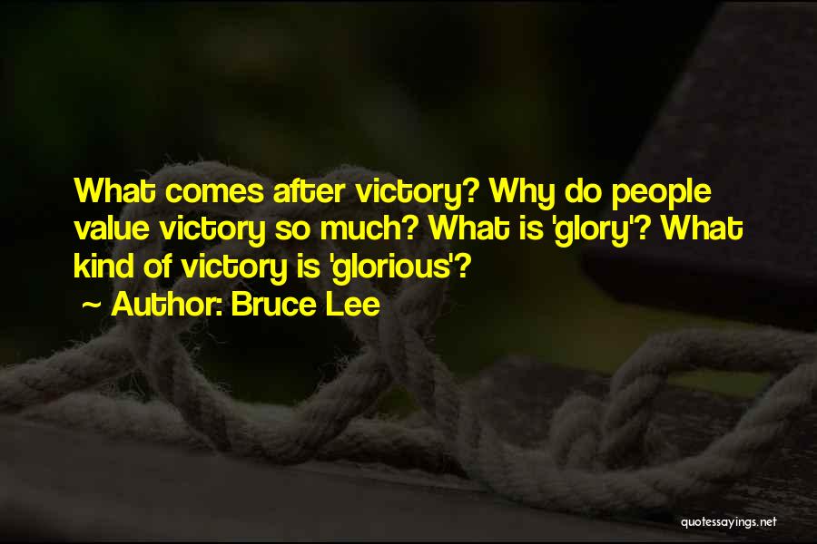 Bruce Lee Quotes: What Comes After Victory? Why Do People Value Victory So Much? What Is 'glory'? What Kind Of Victory Is 'glorious'?