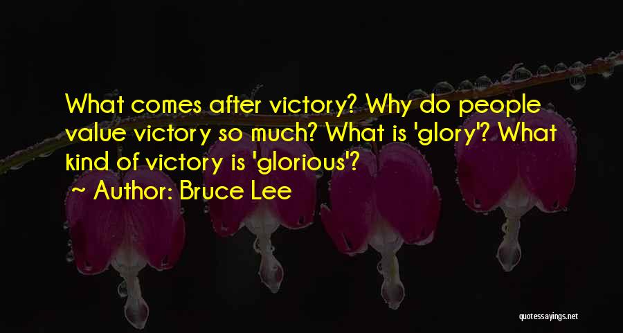 Bruce Lee Quotes: What Comes After Victory? Why Do People Value Victory So Much? What Is 'glory'? What Kind Of Victory Is 'glorious'?