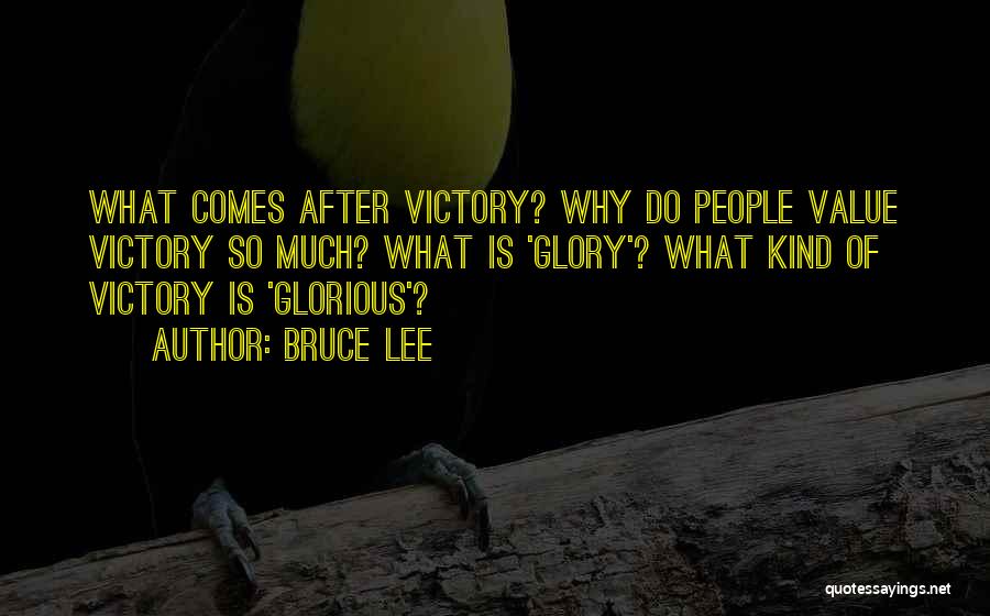 Bruce Lee Quotes: What Comes After Victory? Why Do People Value Victory So Much? What Is 'glory'? What Kind Of Victory Is 'glorious'?