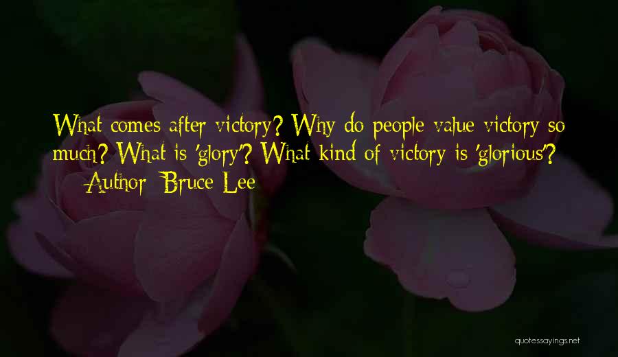 Bruce Lee Quotes: What Comes After Victory? Why Do People Value Victory So Much? What Is 'glory'? What Kind Of Victory Is 'glorious'?