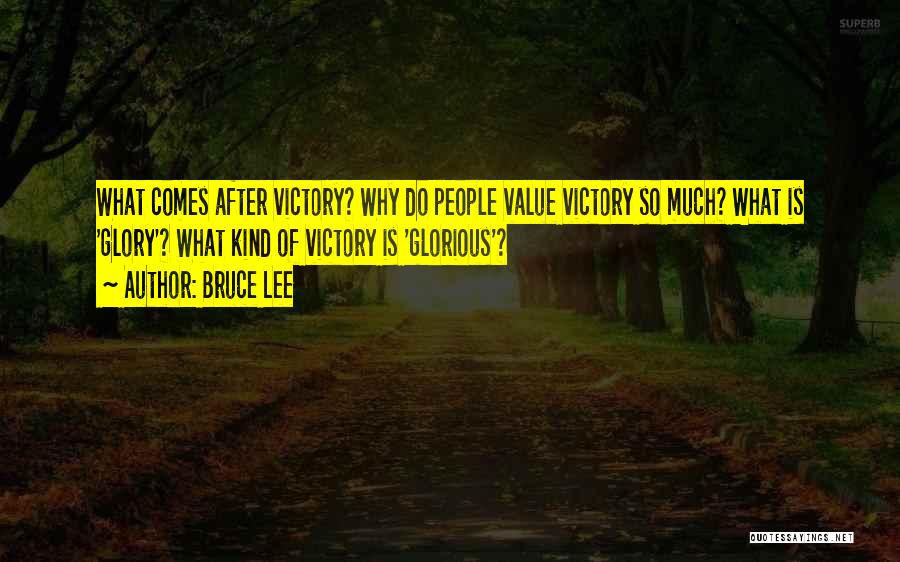 Bruce Lee Quotes: What Comes After Victory? Why Do People Value Victory So Much? What Is 'glory'? What Kind Of Victory Is 'glorious'?