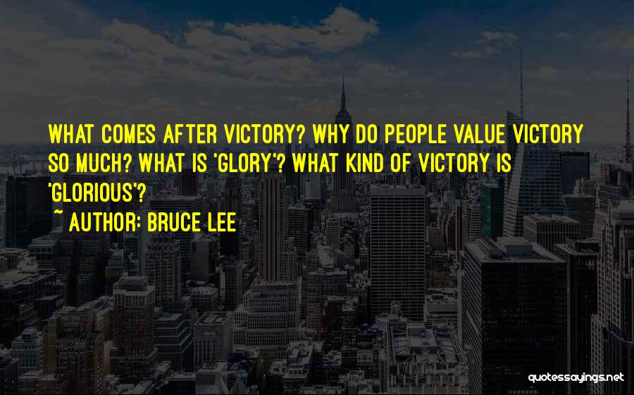 Bruce Lee Quotes: What Comes After Victory? Why Do People Value Victory So Much? What Is 'glory'? What Kind Of Victory Is 'glorious'?
