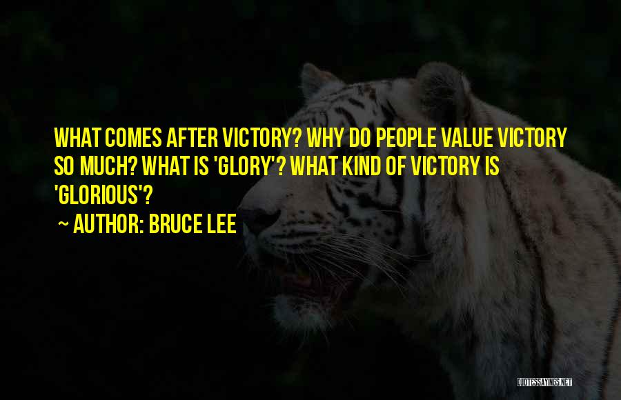 Bruce Lee Quotes: What Comes After Victory? Why Do People Value Victory So Much? What Is 'glory'? What Kind Of Victory Is 'glorious'?
