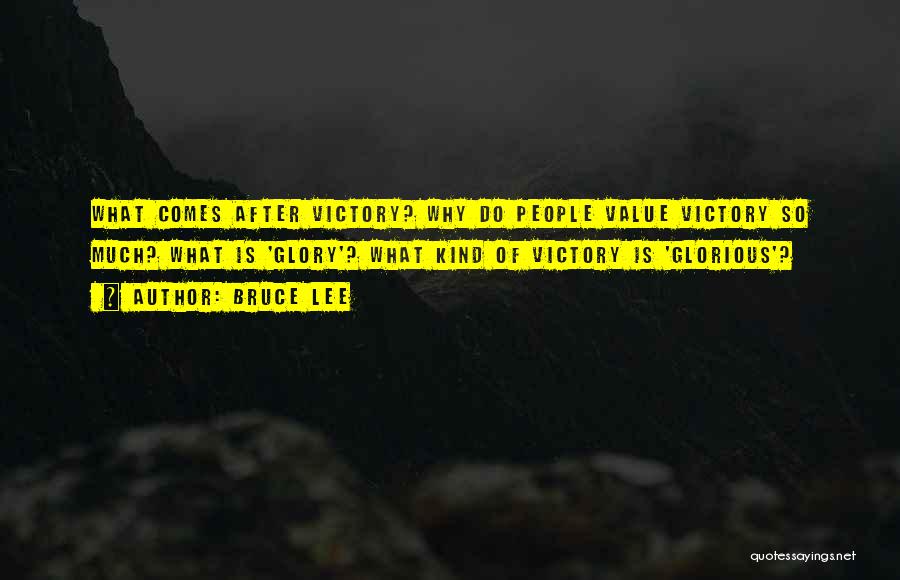 Bruce Lee Quotes: What Comes After Victory? Why Do People Value Victory So Much? What Is 'glory'? What Kind Of Victory Is 'glorious'?