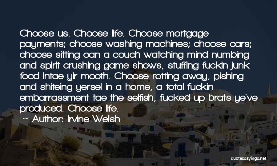 Irvine Welsh Quotes: Choose Us. Choose Life. Choose Mortgage Payments; Choose Washing Machines; Choose Cars; Choose Sitting Oan A Couch Watching Mind-numbing And