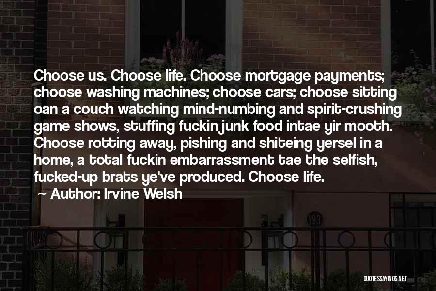 Irvine Welsh Quotes: Choose Us. Choose Life. Choose Mortgage Payments; Choose Washing Machines; Choose Cars; Choose Sitting Oan A Couch Watching Mind-numbing And