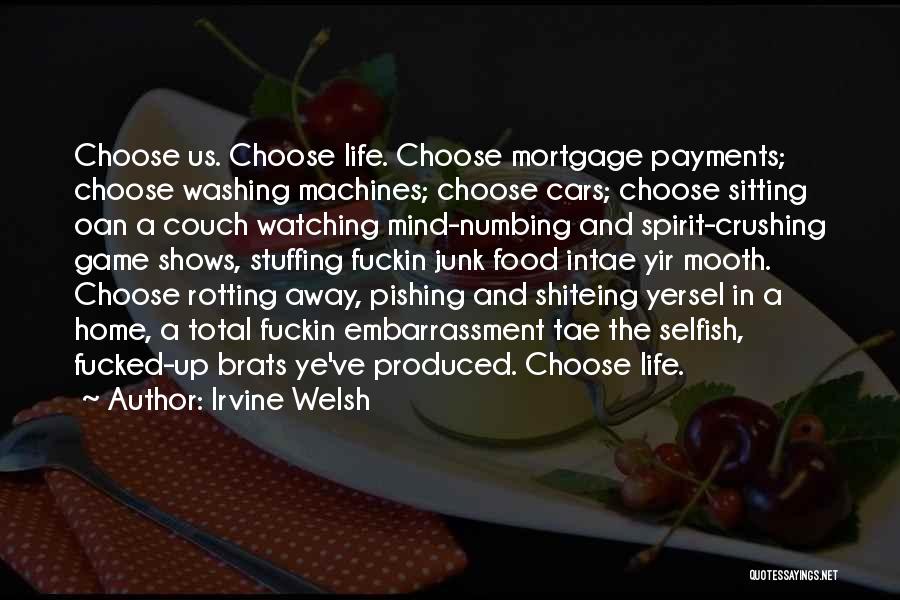 Irvine Welsh Quotes: Choose Us. Choose Life. Choose Mortgage Payments; Choose Washing Machines; Choose Cars; Choose Sitting Oan A Couch Watching Mind-numbing And