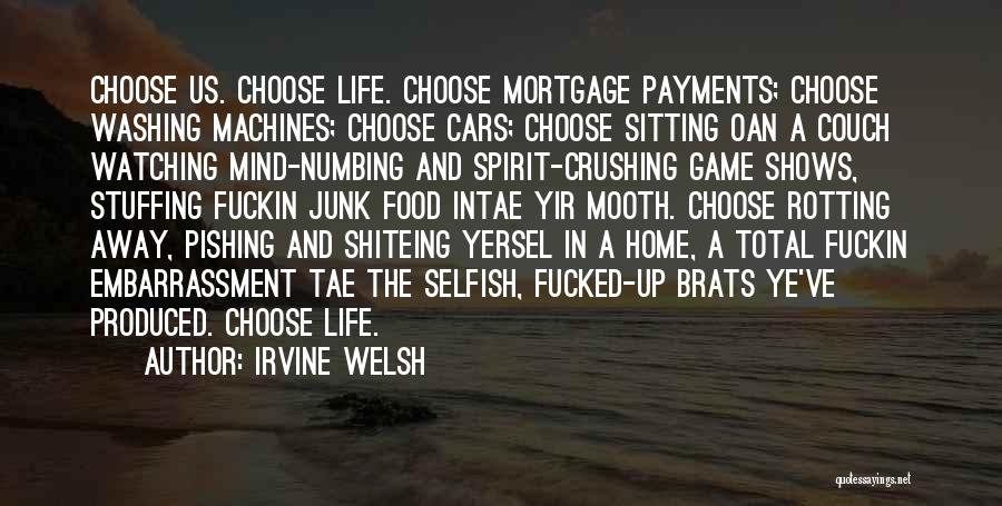 Irvine Welsh Quotes: Choose Us. Choose Life. Choose Mortgage Payments; Choose Washing Machines; Choose Cars; Choose Sitting Oan A Couch Watching Mind-numbing And