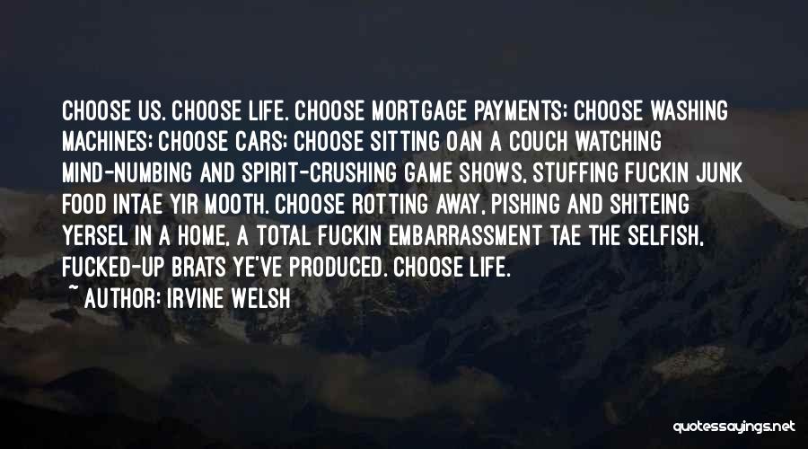 Irvine Welsh Quotes: Choose Us. Choose Life. Choose Mortgage Payments; Choose Washing Machines; Choose Cars; Choose Sitting Oan A Couch Watching Mind-numbing And