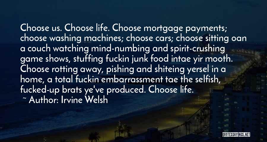 Irvine Welsh Quotes: Choose Us. Choose Life. Choose Mortgage Payments; Choose Washing Machines; Choose Cars; Choose Sitting Oan A Couch Watching Mind-numbing And