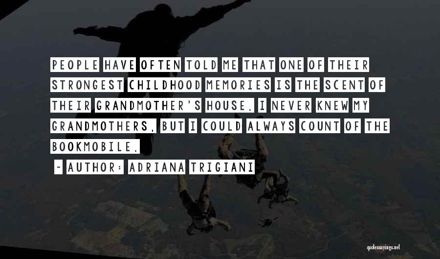 Adriana Trigiani Quotes: People Have Often Told Me That One Of Their Strongest Childhood Memories Is The Scent Of Their Grandmother's House. I