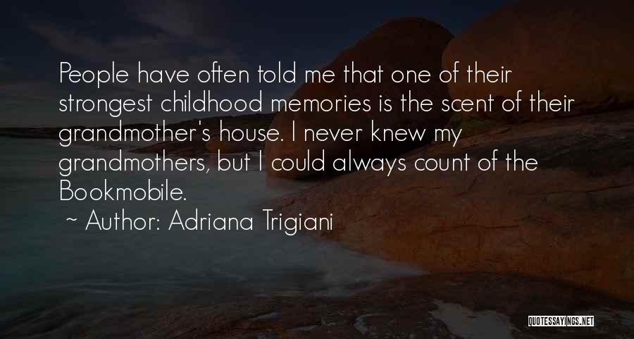 Adriana Trigiani Quotes: People Have Often Told Me That One Of Their Strongest Childhood Memories Is The Scent Of Their Grandmother's House. I