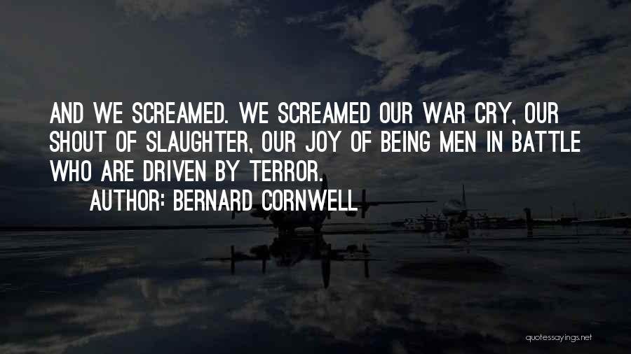 Bernard Cornwell Quotes: And We Screamed. We Screamed Our War Cry, Our Shout Of Slaughter, Our Joy Of Being Men In Battle Who