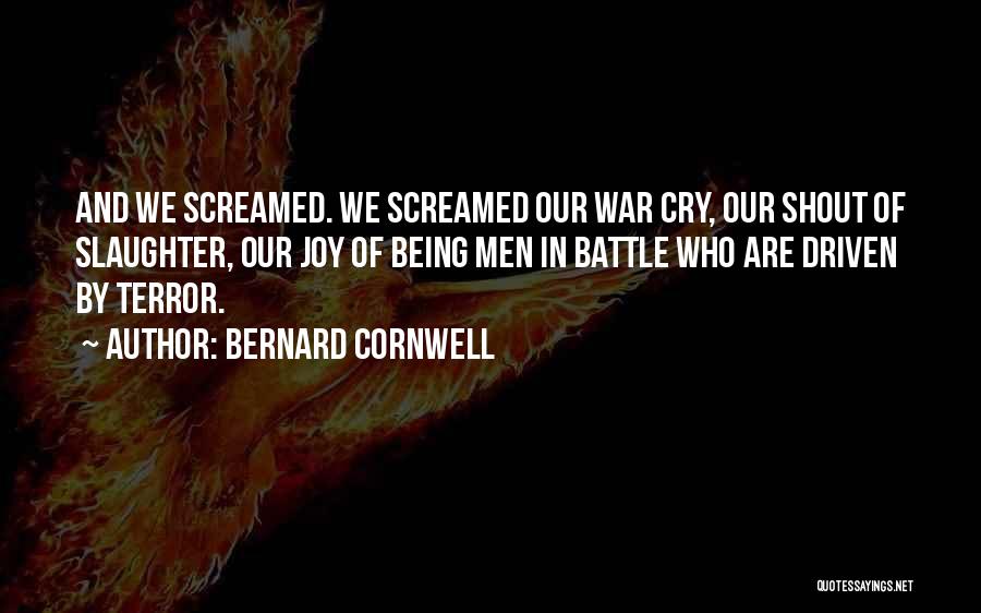 Bernard Cornwell Quotes: And We Screamed. We Screamed Our War Cry, Our Shout Of Slaughter, Our Joy Of Being Men In Battle Who