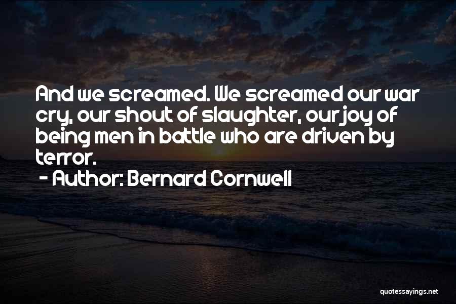 Bernard Cornwell Quotes: And We Screamed. We Screamed Our War Cry, Our Shout Of Slaughter, Our Joy Of Being Men In Battle Who