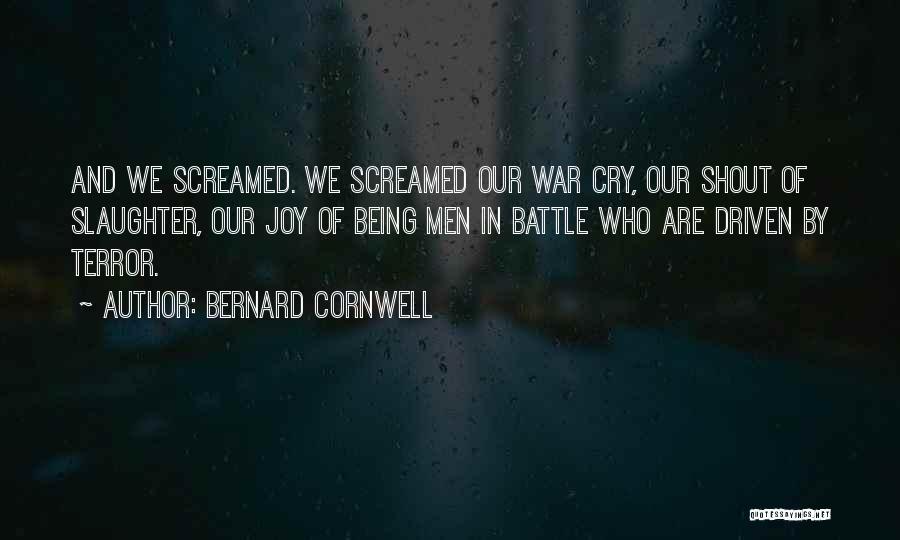 Bernard Cornwell Quotes: And We Screamed. We Screamed Our War Cry, Our Shout Of Slaughter, Our Joy Of Being Men In Battle Who