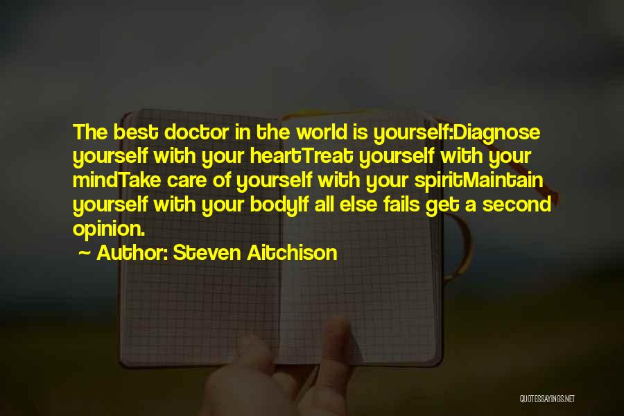 Steven Aitchison Quotes: The Best Doctor In The World Is Yourself:diagnose Yourself With Your Hearttreat Yourself With Your Mindtake Care Of Yourself With