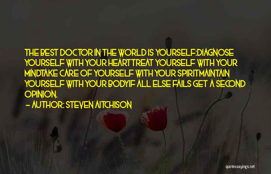 Steven Aitchison Quotes: The Best Doctor In The World Is Yourself:diagnose Yourself With Your Hearttreat Yourself With Your Mindtake Care Of Yourself With