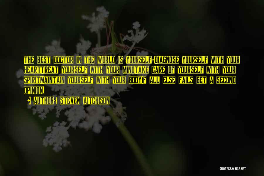 Steven Aitchison Quotes: The Best Doctor In The World Is Yourself:diagnose Yourself With Your Hearttreat Yourself With Your Mindtake Care Of Yourself With