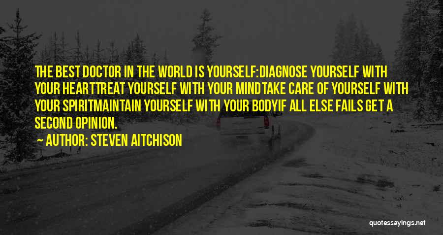 Steven Aitchison Quotes: The Best Doctor In The World Is Yourself:diagnose Yourself With Your Hearttreat Yourself With Your Mindtake Care Of Yourself With