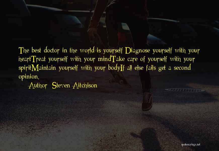 Steven Aitchison Quotes: The Best Doctor In The World Is Yourself:diagnose Yourself With Your Hearttreat Yourself With Your Mindtake Care Of Yourself With