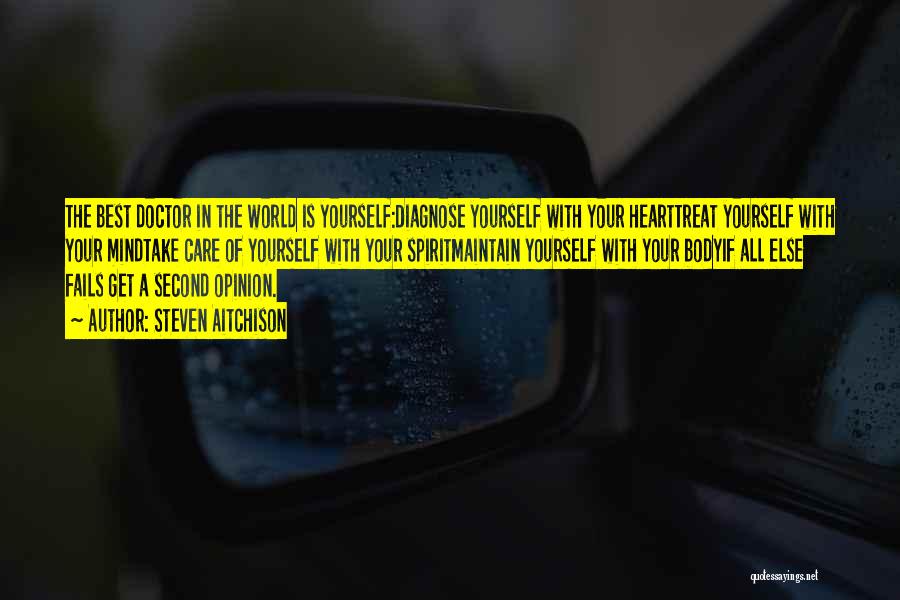 Steven Aitchison Quotes: The Best Doctor In The World Is Yourself:diagnose Yourself With Your Hearttreat Yourself With Your Mindtake Care Of Yourself With