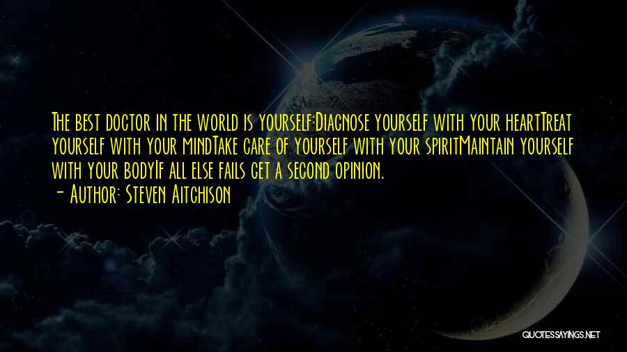 Steven Aitchison Quotes: The Best Doctor In The World Is Yourself:diagnose Yourself With Your Hearttreat Yourself With Your Mindtake Care Of Yourself With