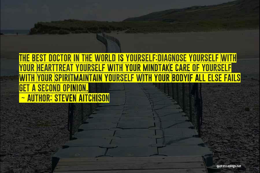 Steven Aitchison Quotes: The Best Doctor In The World Is Yourself:diagnose Yourself With Your Hearttreat Yourself With Your Mindtake Care Of Yourself With