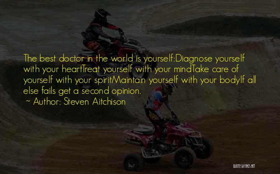 Steven Aitchison Quotes: The Best Doctor In The World Is Yourself:diagnose Yourself With Your Hearttreat Yourself With Your Mindtake Care Of Yourself With