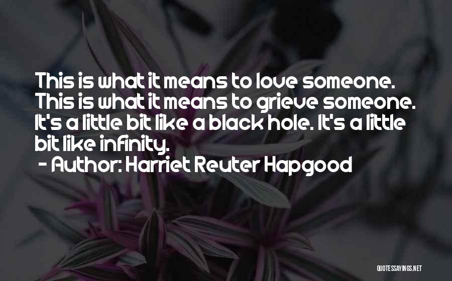 Harriet Reuter Hapgood Quotes: This Is What It Means To Love Someone. This Is What It Means To Grieve Someone. It's A Little Bit
