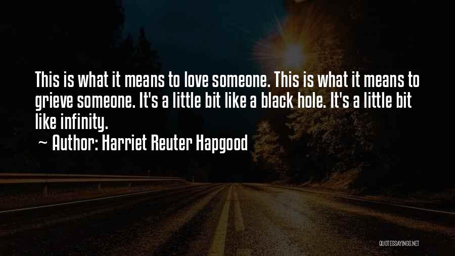 Harriet Reuter Hapgood Quotes: This Is What It Means To Love Someone. This Is What It Means To Grieve Someone. It's A Little Bit