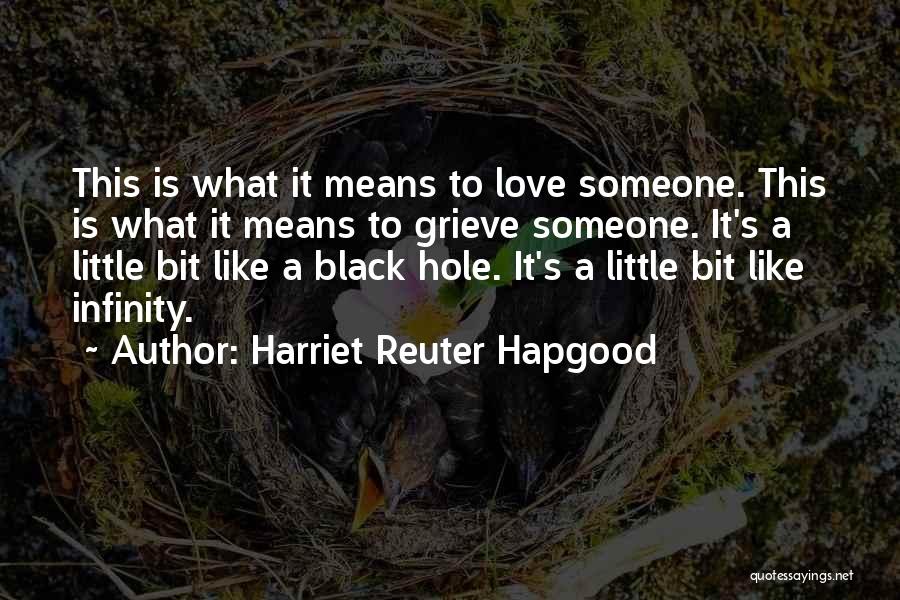 Harriet Reuter Hapgood Quotes: This Is What It Means To Love Someone. This Is What It Means To Grieve Someone. It's A Little Bit