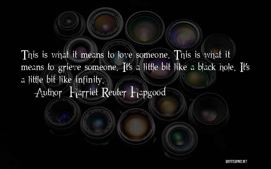 Harriet Reuter Hapgood Quotes: This Is What It Means To Love Someone. This Is What It Means To Grieve Someone. It's A Little Bit