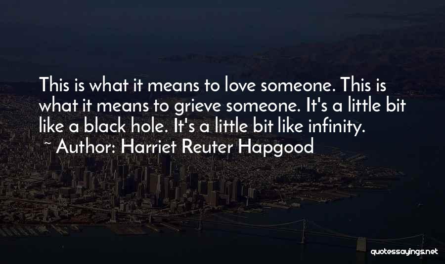 Harriet Reuter Hapgood Quotes: This Is What It Means To Love Someone. This Is What It Means To Grieve Someone. It's A Little Bit