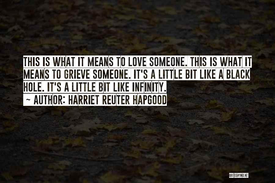 Harriet Reuter Hapgood Quotes: This Is What It Means To Love Someone. This Is What It Means To Grieve Someone. It's A Little Bit