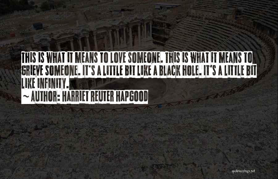 Harriet Reuter Hapgood Quotes: This Is What It Means To Love Someone. This Is What It Means To Grieve Someone. It's A Little Bit