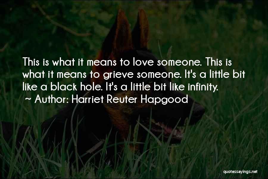 Harriet Reuter Hapgood Quotes: This Is What It Means To Love Someone. This Is What It Means To Grieve Someone. It's A Little Bit