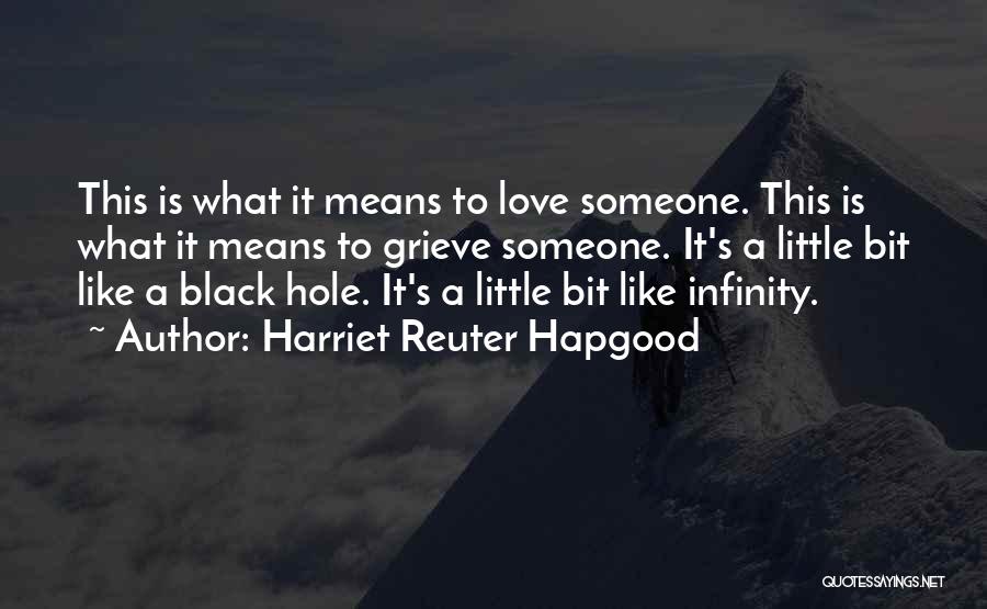 Harriet Reuter Hapgood Quotes: This Is What It Means To Love Someone. This Is What It Means To Grieve Someone. It's A Little Bit