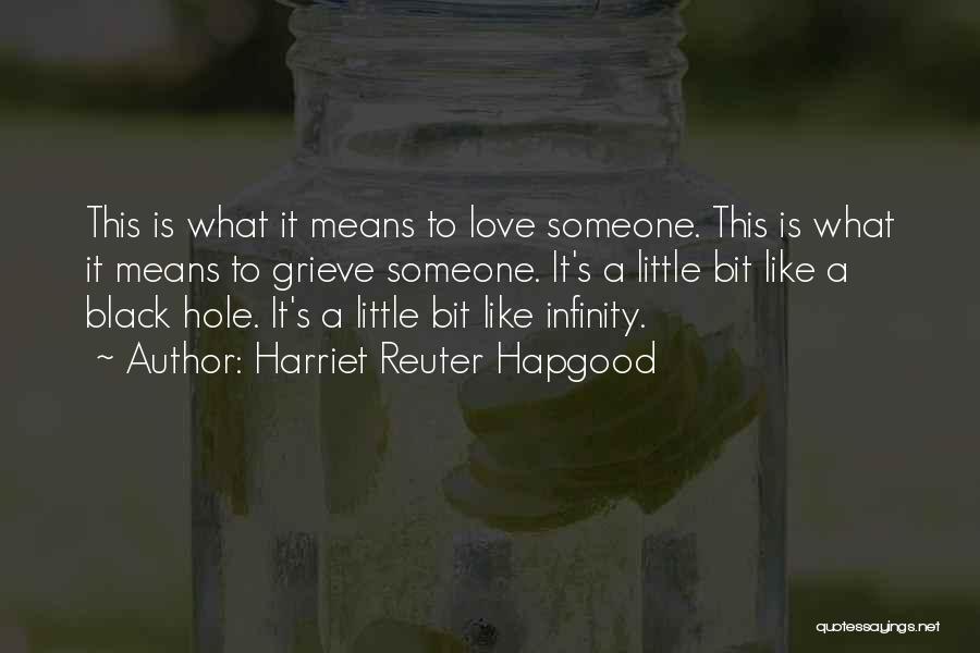 Harriet Reuter Hapgood Quotes: This Is What It Means To Love Someone. This Is What It Means To Grieve Someone. It's A Little Bit