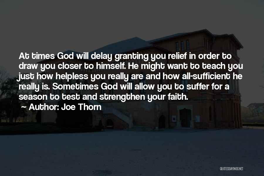 Joe Thorn Quotes: At Times God Will Delay Granting You Relief In Order To Draw You Closer To Himself. He Might Want To