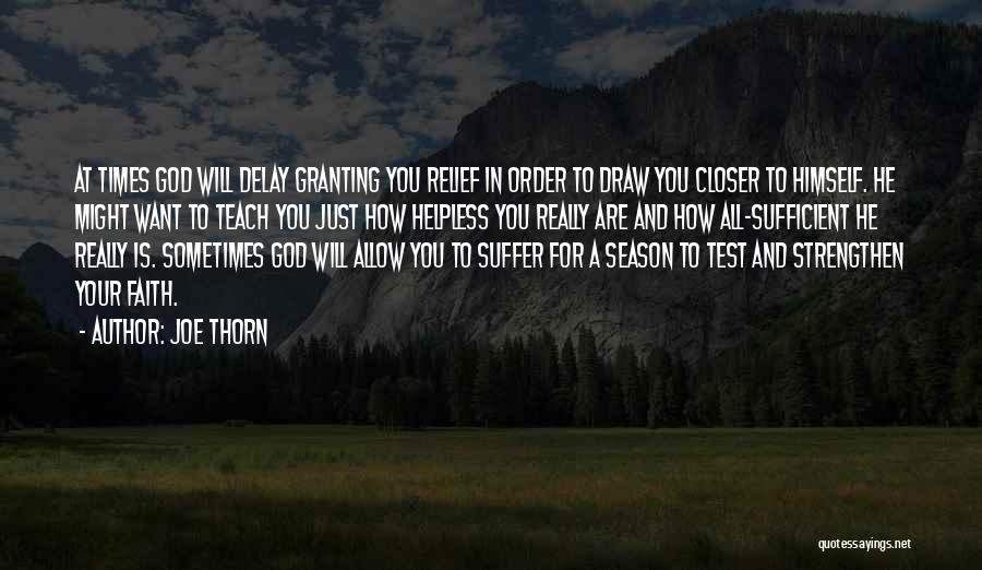 Joe Thorn Quotes: At Times God Will Delay Granting You Relief In Order To Draw You Closer To Himself. He Might Want To