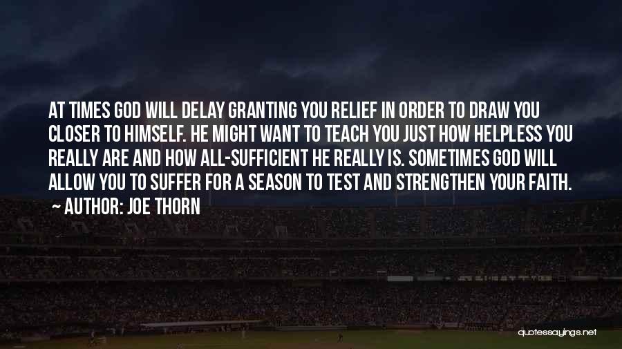 Joe Thorn Quotes: At Times God Will Delay Granting You Relief In Order To Draw You Closer To Himself. He Might Want To