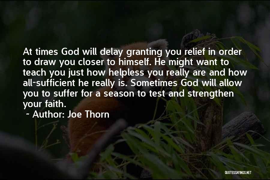 Joe Thorn Quotes: At Times God Will Delay Granting You Relief In Order To Draw You Closer To Himself. He Might Want To