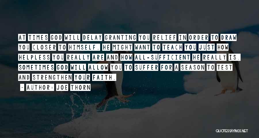 Joe Thorn Quotes: At Times God Will Delay Granting You Relief In Order To Draw You Closer To Himself. He Might Want To