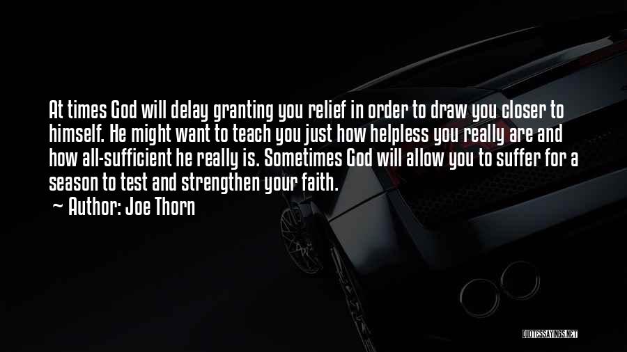 Joe Thorn Quotes: At Times God Will Delay Granting You Relief In Order To Draw You Closer To Himself. He Might Want To