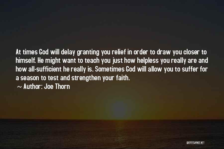 Joe Thorn Quotes: At Times God Will Delay Granting You Relief In Order To Draw You Closer To Himself. He Might Want To