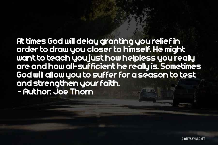 Joe Thorn Quotes: At Times God Will Delay Granting You Relief In Order To Draw You Closer To Himself. He Might Want To